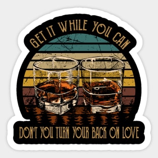 Get It While You Can Don't You Turn Your Back On Love Country Music Wine Cups Sticker